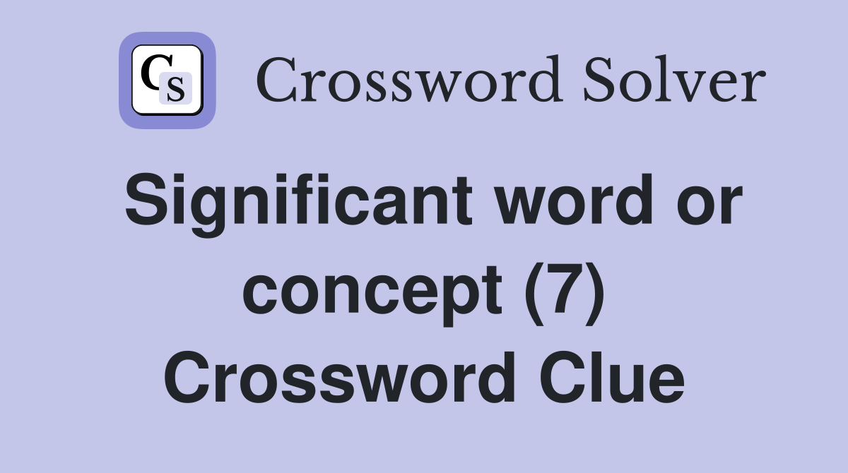 Significant word or concept (7) Crossword Clue Answers Crossword Solver